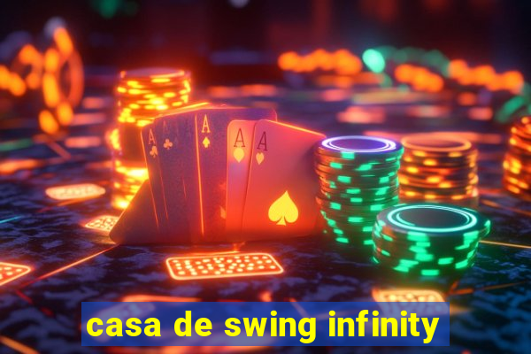 casa de swing infinity